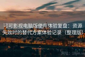 可可影视电脑版使用体验复盘：资源失效时的替代方案体验记录（整理版）