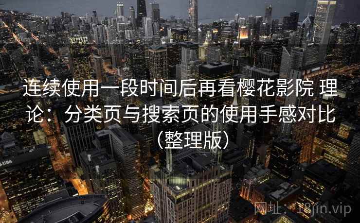 连续使用一段时间后再看樱花影院 理论：分类页与搜索页的使用手感对比（整理版）