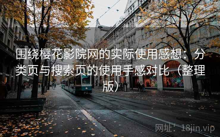 围绕樱花影院网的实际使用感想：分类页与搜索页的使用手感对比（整理版）